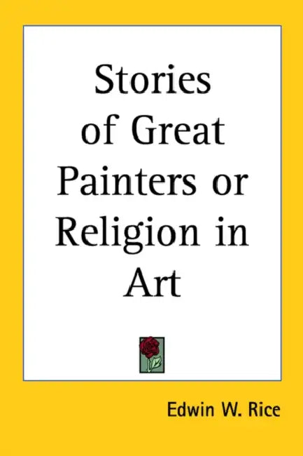Stories of Great Painters or Religion in Art by Edwin W. Rice