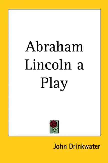 Abraham Lincoln a Play by John Drinkwater