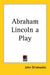 Abraham Lincoln a Play by John Drinkwater