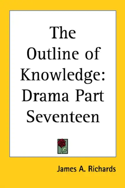 The Outline of Knowledge: Drama Part Seventeen by James A. Richards