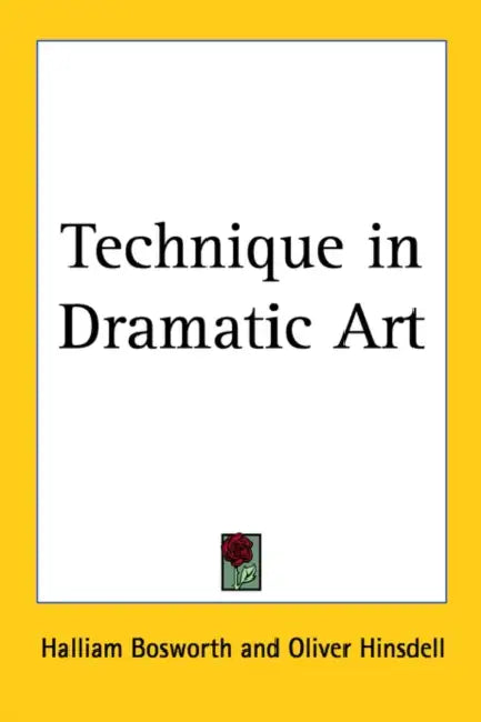 Technique in Dramatic Art by Halliam Bosworth, Oliver Hinsdell