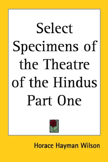 Select Specimens of the Theatre of the Hindus Part One by Horace Hayman Wilson