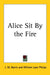 Alice Sit By the Fire by J. M. Barrie, William Lyon Phelps