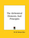 The Alchemical Elements And Principles by M. M. Pattison Muir