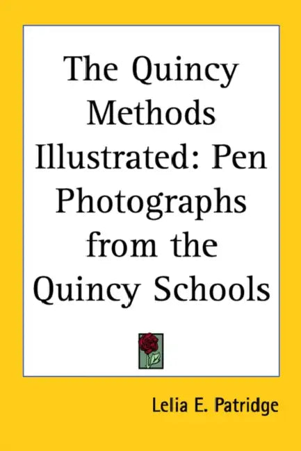 The Quincy Methods Illustrated: Pen Photographs from the Quincy Schools by Lelia E. Patridge