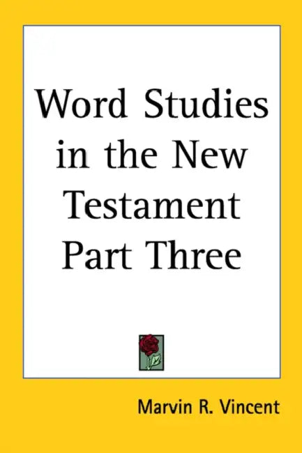 Word Studies in the New Testament Part Three by Marvin R. Vincent