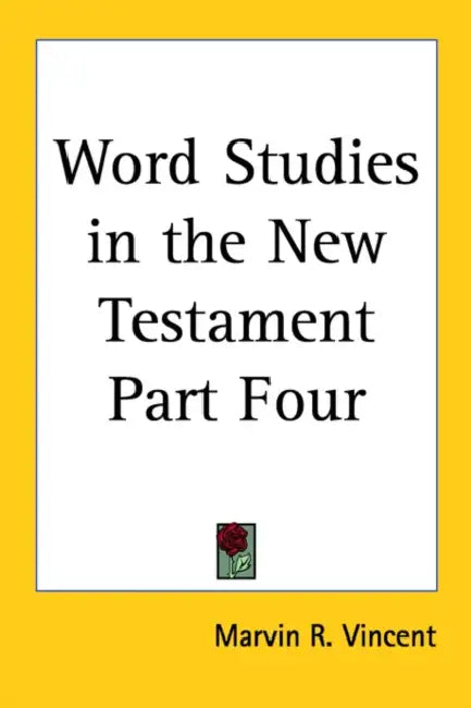 Word Studies in the New Testament Part Four by Marvin R. Vincent
