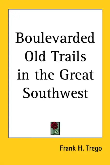 Boulevarded Old Trails in the Great Southwest by Frank H. Trego