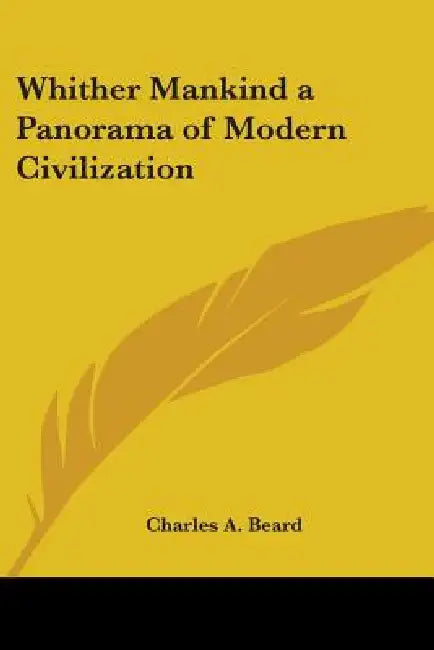 Whither Mankind: A Panorama of Modern Civilization by Charles a. Beard