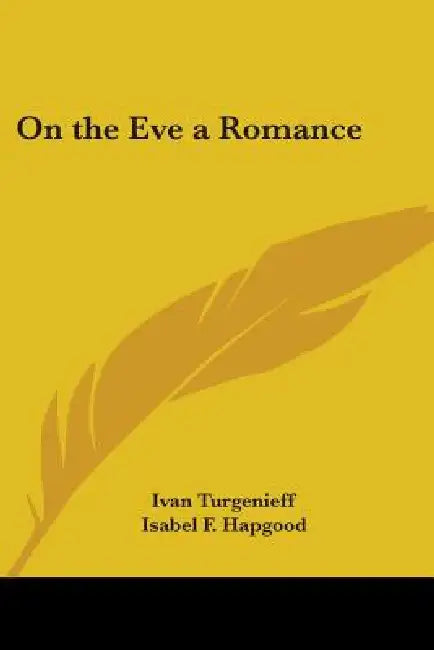 On the Eve a Romance by Ivan Sergeevich Turgenev, Isabel F. Hapgood