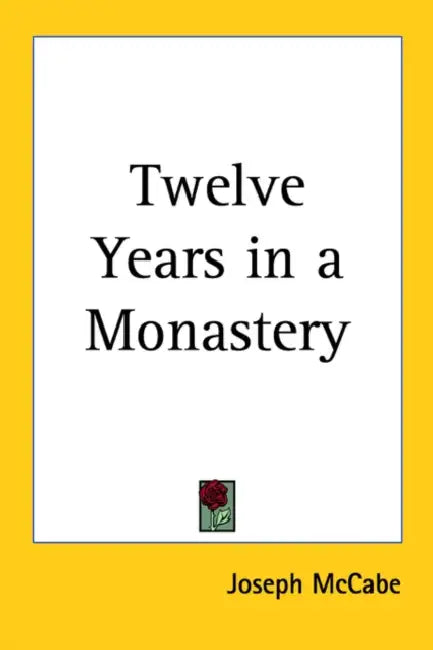 Twelve Years in a Monastery by Joseph McCabe