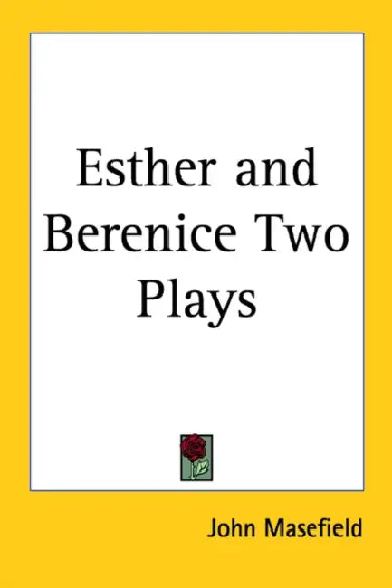 Esther and Berenice: Two Plays by John Masefield