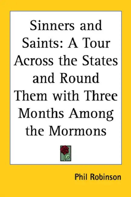Sinners and Saints: A Tour Across the States and Round Them with Three Months Among the Mormons by Phil Robinson
