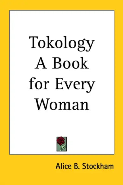 Tokology A Book for Every Woman by Alice B. Stockham