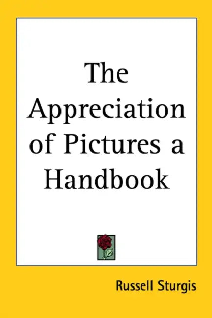 The Appreciation of Pictures: A Handbook by Russell Sturgis