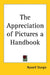 The Appreciation of Pictures: A Handbook by Russell Sturgis
