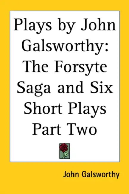 Plays by John Galsworthy: The Forsyte Saga and Six Short Plays Part Two by John Galsworthy