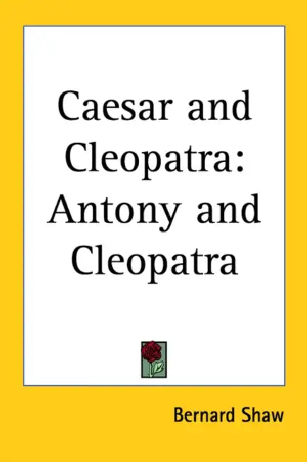 Caesar and Cleopatra: Antony and Cleopatra by Bernard Shaw