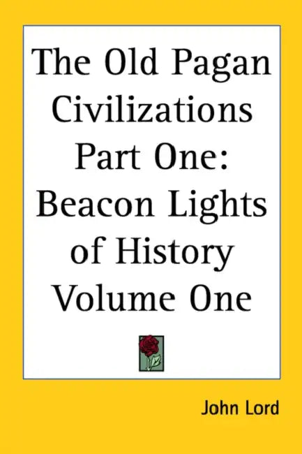 The Old Pagan Civilizations Part One: Beacon Lights of History Volume One by John Lord