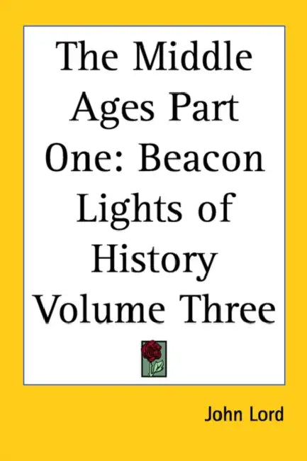 The Middle Ages Part One: Beacon Lights of History Volume Three by John Lord