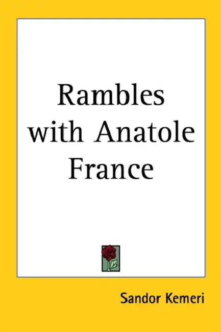 Rambles with Anatole France by Sandor Kemeri, Emil Lengyel