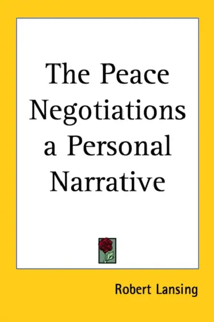 The Peace Negotiations a Personal Narrative by Robert Lansing