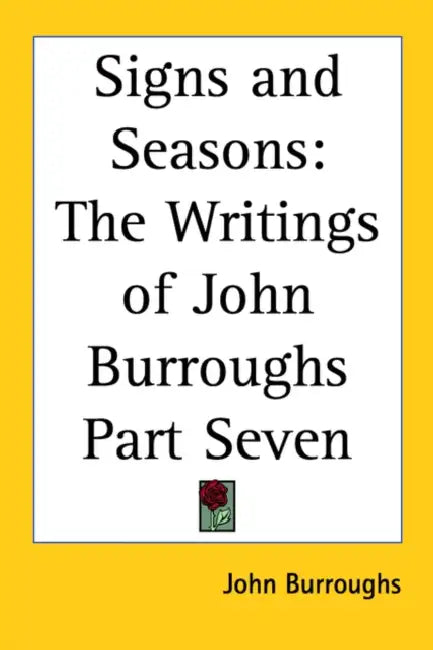 Signs and Seasons: The Writings of John Burroughs Part Seven by John Burroughs