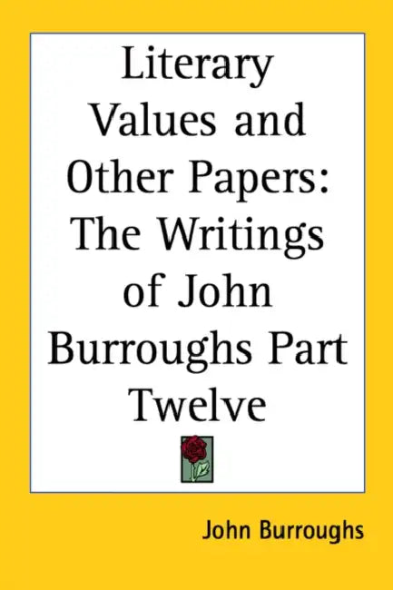 Literary Values and Other Papers: The Writings of John Burroughs Part Twelve by John Burroughs