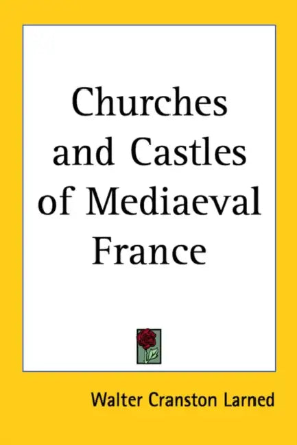 Churches and Castles of Medieval France by Walter Cranston Larned