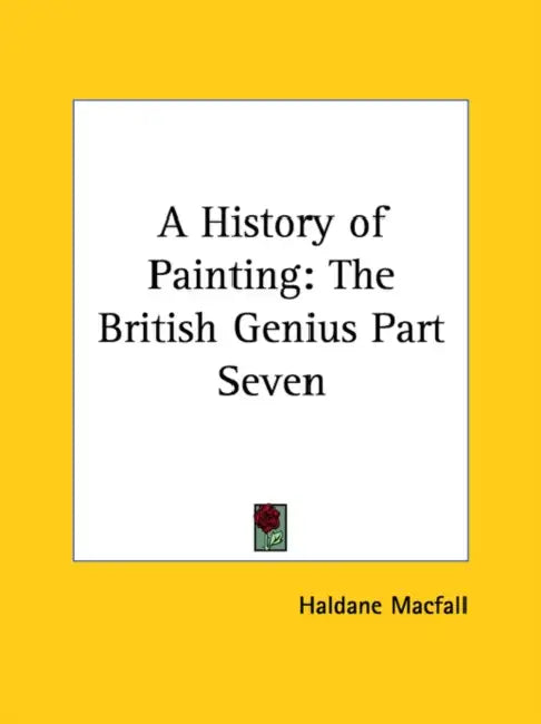 A History of Painting: The British Genius Part Seven by Haldane Macfall