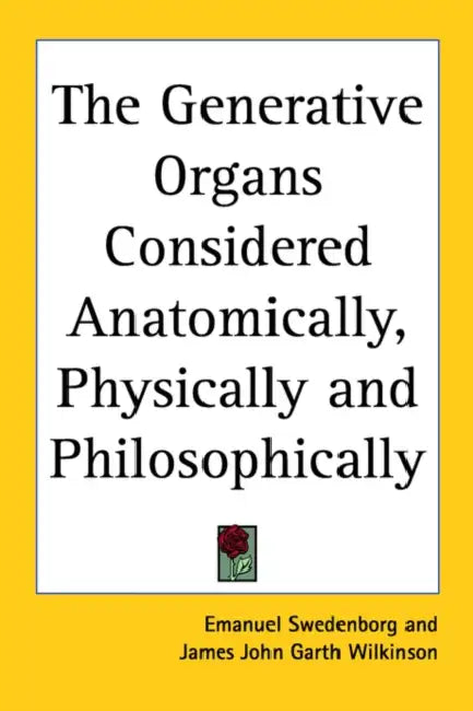 The Generative Organs Considered Anatomically, Physically and Philosophically by Emanuel Swedenborg, James John Garth Wilkinson