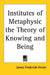 Institutes of Metaphysic the Theory of Knowing and Being by James Frederick Ferrier