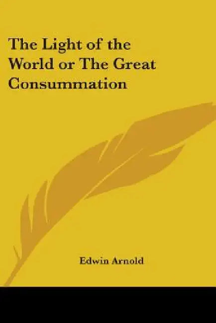 The Light of the World or The Great Consummation by Edwin Arnold
