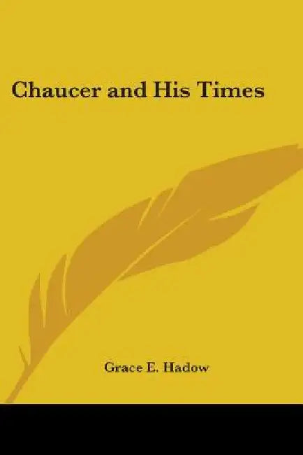 Chaucer and His Times by Grace E. Hadow