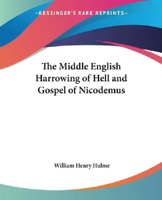 The Middle English Harrowing of Hell and Gospel of Nicodemus by William Henry Hulme