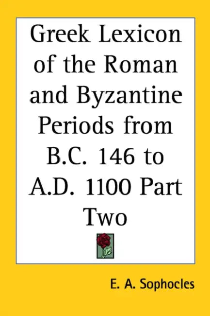 Greek Lexicon of the Roman and Byzantine Periods from B.C. 146 to A.D. 1100 Part Two by Evangelinus Apostolides Sophocles