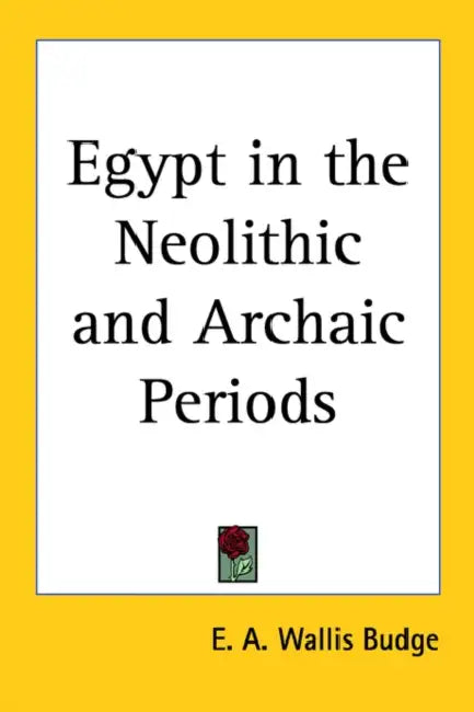 Egypt in the Neolithic and Archaic Periods by E. A. Wallis Budge
