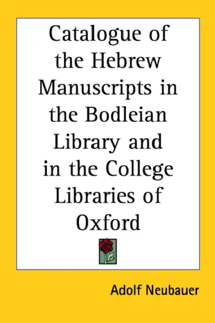 Catalogue of the Hebrew Manuscripts in the Bodleian Library and in the College Libraries of Oxford by Adolf Neubauer