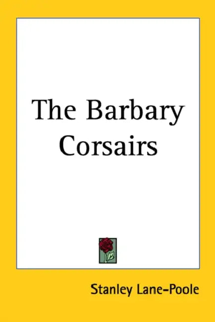 The Barbary Corsairs by Stanley Lane-Poole