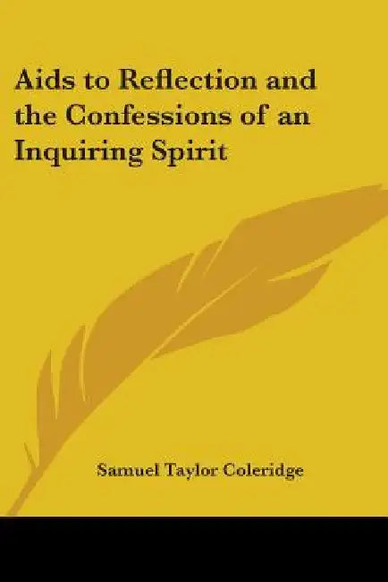 AIDS to Reflection and the Confessions of an Inquiring Spirit by Samuel Taylor Coleridge