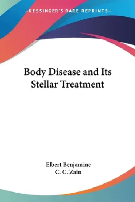 Body Disease and Its Stellar Treatment by Elbert Benjamine, C. C. Zain