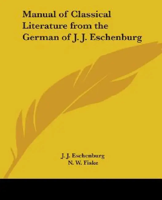 Manual of Classical Literature from the German of J. J. Eschenburg by J. J. Eschenburg, N. W. Fiske