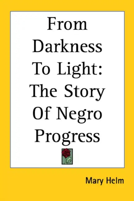 From Darkness To Light: The Story Of Negro Progress by Mary Helm