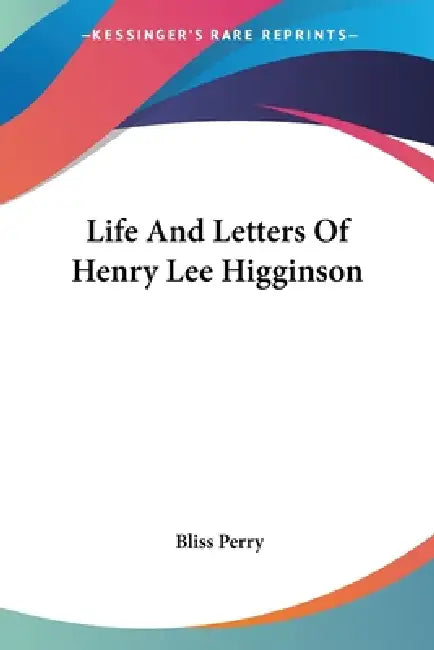 Life And Letters Of Henry Lee Higginson by Bliss Perry