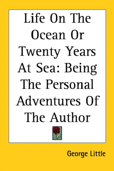 Life on the Ocean or Twenty Years at Sea: Being the Personal Adventures of the Author by George Little