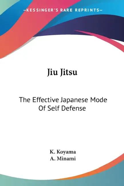 Jiu Jitsu: The Effective Japanese Mode Of Self Defense by K. Koyama, A. Minami