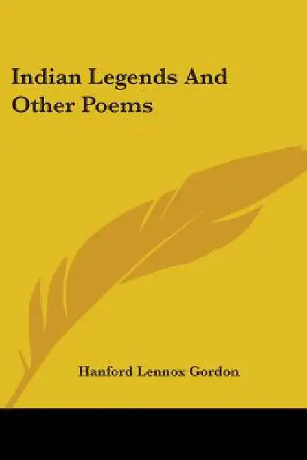 Indian Legends And Other Poems by Hanford Lennox Gordon