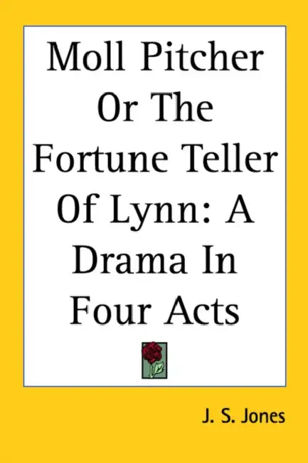 Moll Pitcher or the Fortune Teller of Lynn: A Drama in Four Acts by J. S. Jones