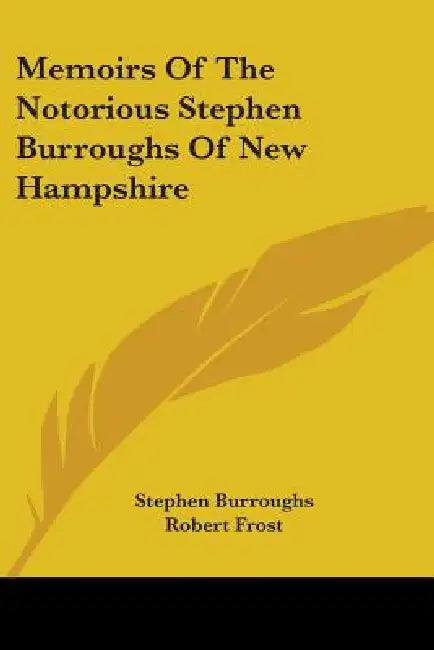 Memoirs Of The Notorious Stephen Burroughs Of New Hampshire by Stephen Burroughs, Robert Frost