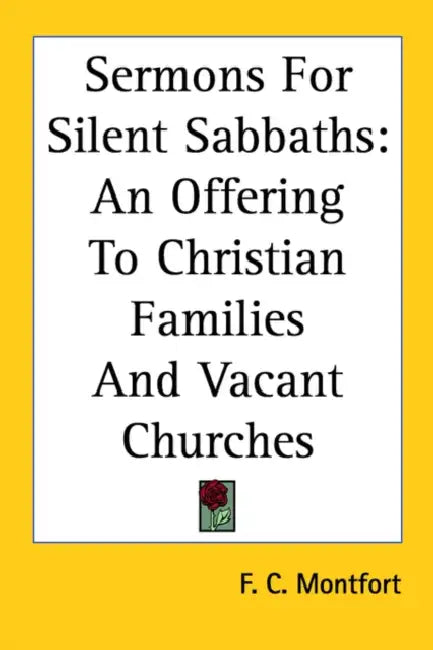Sermons for Silent Sabbaths: An Offering to Christian Families and Vacant Churches by F. C. Montfort